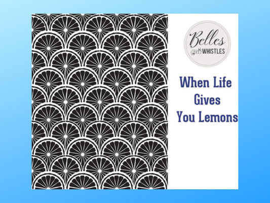 When Life Gives You Lemons Stencil | Belles and Whistles | 10mil